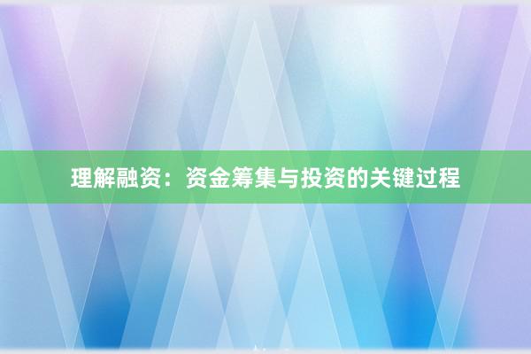 理解融资：资金筹集与投资的关键过程